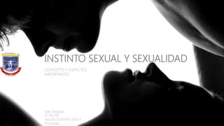INSTINTO SEXUAL Y SEXUALIDAD
CONCEPTO Y ASPECTOS
IMPORTANTES
Isley Delgado
15.241.787
Sección ED01D0V 2020-1
Psicología
 