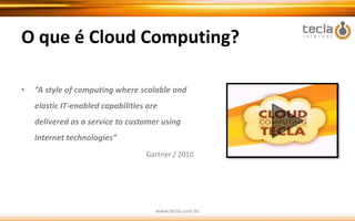 Nosso ObjetivoSER LÍDER EMPUBLIC CLOUD COMPUTINGNO BRASILSolução estável e em constante evolução: elevado SLA, inovação perceptível e com intensa colaboração dos clientes como driver de desenvolvimento.O melhor suporte técnico do mercado das empresas de internet no Brasil: acessível, eficaz e cordial.Comunicação intensa e criativa : foco na ignição do boca-a-bocae percepção de marca.www.tecla.com.br