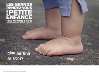1
4ème édition
2016/2017
Les Grands Rendez-vous de la Petite Enfance
 