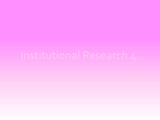 Institutional Research 4.
 