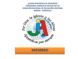 MIEMBRO
IGLESIA APOSTÓLICA DE JESUCRISTO
PERSONERÍA JURÍDICA Nº DG/520 TR7-20
DIRECCIÓN NACIONAL DE EDUCACIÓN CRISTIANA
MÉRIDA - VENEZUELA
 