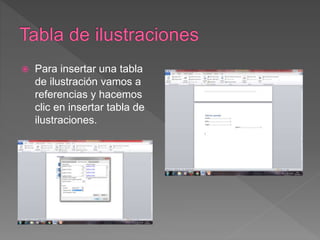  Para insertar una tabla
de ilustración vamos a
referencias y hacemos
clic en insertar tabla de
ilustraciones.
 
