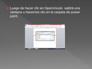  Luego de hacer clic en hipervínculo saldrá una
ventana u hacernos clic en la carpeta de power
point.
 