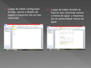  Luego de haber configurado
la hoja vamos a diseño de
pagina y hacemos clic en dos
columnas
 Luego de haber dividido la
hoja en dos columnas vamos
a marca de agua y hacemos
clic en personalizar marca de
agua
 
