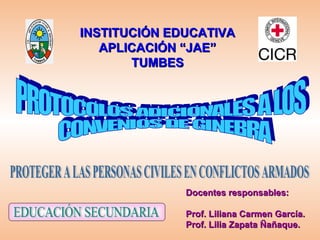 INSTITUCIÓN EDUCATIVA
   APLICACIÓN “JAE”
       TUMBES




              Docentes responsables:

              Prof. Liliana Carmen García.
              Prof. Lilia Zapata Ñañaque.
 