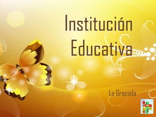 Institución
 Educativa
       La Graciela
 