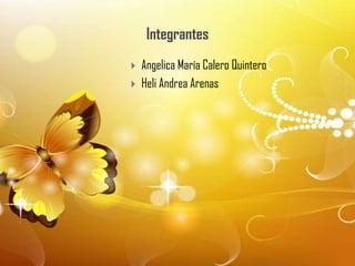 Integrantes
   Angelica María Calero Quintero
   Heli Andrea Arenas
 