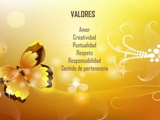 VALORES
         Amor
      Creatividad
      Puntualidad
       Respeto
   Responsabilidad
Sentido de pertenencia
 