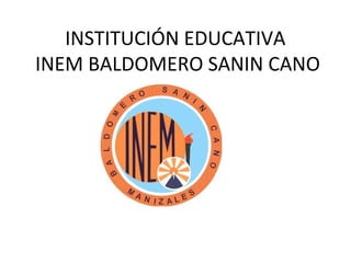 INSTITUCIÓN EDUCATIVA
INEM BALDOMERO SANIN CANO
 