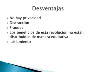 No hay privacidad DistracciónFraudes Los beneficios de esta revolución no están distribuidos de manera equitativa  aislamiento Desventajas