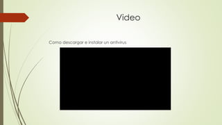 Video
Como descargar e instalar un antivirus
 