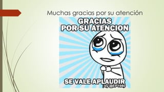 Muchas gracias por su atención
 
