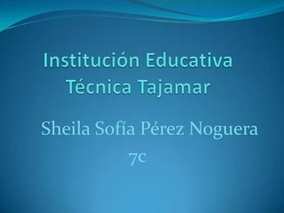 Sheila Sofía Pérez Noguera
           7c
 