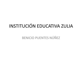 INSTITUCIÓN EDUCATIVA ZULIA BENICIO PUENTES NÚÑEZ 