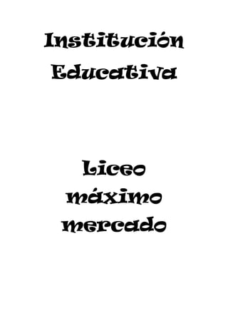 Institución
Educativa
Liceo
máximo
mercado
 