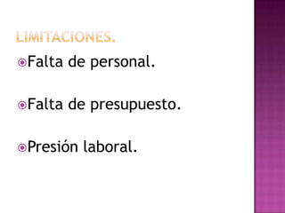 Falta   de personal.

Falta   de presupuesto.

Presión   laboral.
 