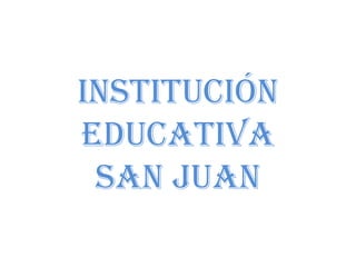 Institución
educativa
 san Juan
 