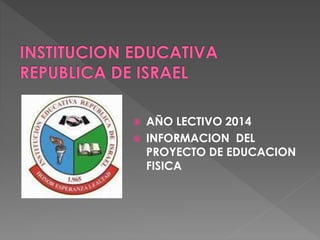  AÑO LECTIVO 2014 
 INFORMACION DEL 
PROYECTO DE EDUCACION 
FISICA 
 