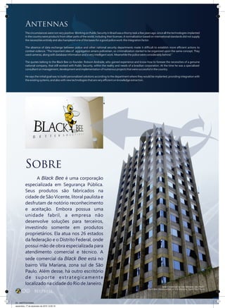 Antennas
          The circumstances were not very positive. Working on Public Security in Brazil was a thorny task a few years ago, since all the technologies implanted
          in the country were products from other parts of the world, including their licenses. A normalization based on international standards did not supply
          the necessities entirely and also hampered one of the bases for a good police work: the integration factor.

          The absence of data exchange between police and other national security departments made it difficult to establish more efficient actions to
          combat violence. "The important idea of aggregation amans policemen, so criminalization started to be organized upon the same concept. They
          used cameras, along with database information and a very intelligent work. Meanwhile the police were considerably behind."

          The quotes belong to the Black Bee co-founder, Robson Andrade, who gained experience and know-how to foresee the necessities of a genuine
          national company, that still worked with Public Security, within the reality and needs of a brasilian corporation. At the time he was a specialized
          consultant on management, development and implementation of numerous projects that were successful in the country.

          He says the initial goal was to build personalized solutions according to the department where they would be implanted, providing integration with
          the existing systems, and also with new technologies that are very efficient on knowledge extraction.




                                                                             Claudio Silva




                                                                                                                                                              Claudio Silva




05 - INSTITUCIONAL
sexta-feira, 17 de dezembro de 2010 13:00:15
 