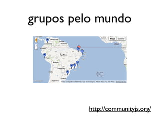 grupos pelo mundo




          http://communityjs.org/
 