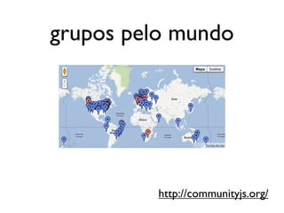 grupos pelo mundo




          http://communityjs.org/
 