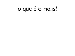 o que é o rio.js?
 