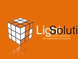 Light Solutions
       Integração e Mobilidade
  sob medida para sua empresa
 