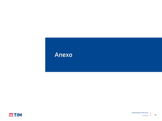 44
Apresentação Institucional
TIM Brasil
Anexo
 