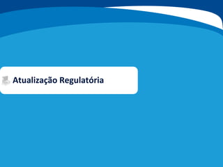 Atualização Regulatória
 