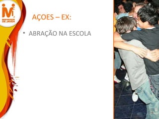 AÇOES – EX: ABRAÇÃO NA ESCOLA 