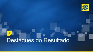 Destaques do Resultado
3
 