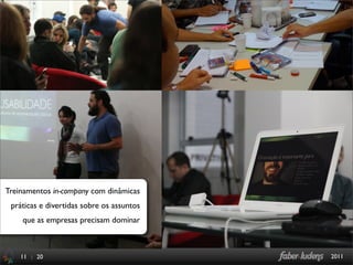 Treinamentos in-company com dinâmicas
 práticas e divertidas sobre os assuntos
    que as empresas precisam dominar



    11 : 20                                2011
 
