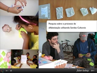 Pesquisa sobre o processo de
          alfabetização utilizando Sondas Culturais




14 : 20                                               2011
 