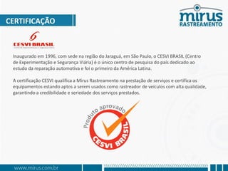 TELEMETRIA
Dados obtidos através da telemetria:
Km rodado
Velocidade média (Perímetro Urbano e Rodoviário)
Jornada de trabalho
Integração com outros sistemas
Controle de visitas a cliente
Área de circulação
Identificação do condutor
Comparativo do Km rodado pelo colaborador em horário de
trabalho e fora do horário de trabalho.
Modelo de relatório gerencial customizado, onde o gestor
da equipe recebe um resumo dos clientes visitados pelo
consultor e a frequência em um mês.
 