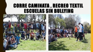 CORRE CAMINATA , RECREO TEXTIL
ESCUELAS SIN BULLYING
 