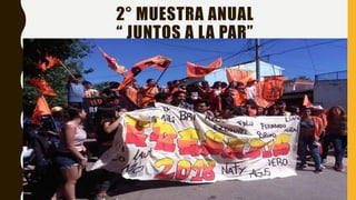 2° MUESTRA ANUAL
“ JUNTOS A LA PAR”
 
