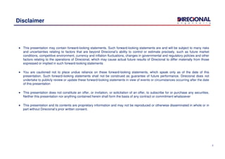 Disclaimer
This presentation may contain forward-looking statements. Such forward-looking statements are and will be subject to many risks
and uncertainties relating to factors that are beyond Direcional’s ability to control or estimate precisely, such as future market
conditions, competitive environment, currency and inflation fluctuations, changes in governmental and regulatory policies and other
factors relating to the operations of Direcional, which may cause actual future results of Direcional to differ materially from those
expressed or implied in such forward-looking statements
You are cautioned not to place undue reliance on these forward-looking statements, which speak only as of the date of this
presentation. Such forward-looking statements shall not be construed as guarantee of future performance. Direcional does not
undertake to publicly review or update these forward-looking statements in view of events or circumstances occurring after the date
2
undertake to publicly review or update these forward-looking statements in view of events or circumstances occurring after the date
of this presentation
This presentation does not constitute an offer, or invitation, or solicitation of an offer, to subscribe for or purchase any securities.
Neither this presentation nor anything contained herein shall form the basis of any contract or commitment whatsoever
This presentation and its contents are proprietary information and may not be reproduced or otherwise disseminated in whole or in
part without Direcional’s prior written consent.
 