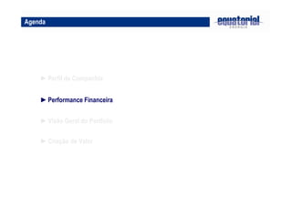 Agenda
►Performance Financeira
►Visão Geral do Portfolio
►Criação de Valor
►Perfil da Companhia
 