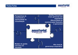 Pontos Fortes
Solidez financeira e
corpo gerencial com
experiência
diferencidada em
reestruturação financeira
e operacional
Perspectivas de
crescimento e
oportunidade de
consolidação
Modelo de gestão
com foco em
resultado
Alto nível de
governança corporativa
 