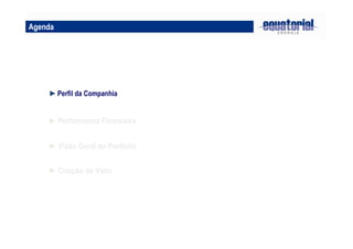 Agenda
►Visão Geral do Portfolio
►Criação de Valor
►Perfil da Companhia
►Performance Financeira
 