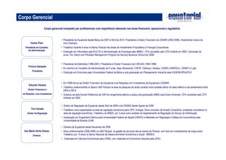 Carlos Piani
Presidente do Conselho
de Administração
• Presidente da Eletrobrás (1996-2001), Presidente e Diretor Financeiro da COELBA (1984-1996)
• Ex-membro do Conselho de Administração de Furnas, Itaipu Binacional, CHESF, Eletrosul, Gerasul, CEMIG, ENERSUL, CEMAT e Light
• Gradução em Economia pela Universidade Federal da Bahia e pós-graduação em Planejamento Industrial pela SUDENE/IPEA/FGV.
Corpo Gerencial
• Presidente da Equatorial desde Março de 2007 à Abril de 2010. Presidente e Diretor Financeiro da CEMAR (2004-2006). Atualmente é sócio da
Vinci Partners.
• Trabalhou durante 6 anos no Banco Pactual nas áreas de Investimento Proprietário e Finanças Corporativas.
• Gradução em Informática pela PUC-RJ e Administração de Empresas pelo IBMEC. CFA concedido pelo CFA Institute em 2003. Conclusão do
curso The Owner and President Management Program da Harvard Business School em 2008.
Firmino Sampaio
Presidente
Eduardo Haiama
Diretor Financeiro e
de Relações com Investidores
Tinn Amado
Diretor de Regulação
Corpo gerencial composto por profissionais com experiência relevante nas áreas financeira, operacional e regulatória
• Em 2008 tornou-se Diretor Financeiro da Equatorial e de Relações com Investidores da Equatorial e CEMAR.
• Trabalhou anteriormente no Banco UBS Pactual na área de pesquisa de renda variável como analista sênior do setor elétrico e de saneamento entre
2004 e 200.8
• Graduou-se pela Escola Politécnica da USP em engenharia elétrica e possui pós-graduação (MBA) pela Duke University. CFA concedido pelo CFA
Institute em 2004.
• Diretor de Regulação da Equatorial desde Abril de 2008 e da CEMAR desde Agosto de 2006.
• Trabalhou como especialista na área de regulação econômica para CPFL Energia. Sócio consultor da Amado Consultoria, prestando consultoria na
área de regulação econômica. Trabalhou na ANEEL por 3 anos como analista do Departamento de Regulação do Serviço de Distribuição.
• Graduação em Engenharia Elétrica pela Universidade Federal de Itajubá (UNIFEI) e Mestrado em Regulação e Defesa da Concorrência pela
Universidade de Brasília (UnB).
Ana Marta Horta Veloso
Diretora
• Diretora da Equatorial desde Novembro de 2008.
• Atuou anteriormente (2006-2008) no UBS Pactual, na gestão de recursos dos ex-sócios do Pactual, com foco em investimentos de longo prazo.
Trabalhou por 12 anos no Banco Nacional de Desenvolvimento Econômico e Social - BNDES.
• Graduada em Ciências Econômicas pela UFMG, com mestrado em Economia Industrial pela UFRJ.
 