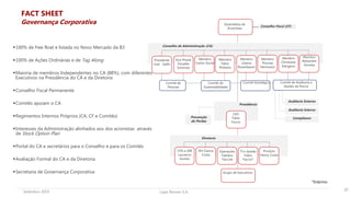 Lojas Renner S.A.Setembro 2019
100% de free float e listada no Novo Mercado da B3
100% de Ações Ordinárias e de Tag Along
Maioria de membros Independentes no CA (88%), com diferentes
Executivos na Presidência do CA e da Diretoria
Conselho Fiscal Permanente
Comitês apoiam o CA
Regimentos Internos Próprios (CA, CF e Comitês)
Interesses da Administração alinhados aos dos acionistas através
de Stock Option Plan
Portal do CA e secretários para o Conselho e para os Comitês
Avaliação Formal do CA e da Diretoria
Secretaria de Governança Corporativa
37
Conselho de Administração (CA)
Presidência
Conselho Fiscal (CF)
Auditoria Externa
Auditoria Interna
Compliance
.
Assembleia de
Acionistas
Vice Presid.
Osvaldo
Schirmer
Presidente
José Galló
Membro
Fabio
Pinheiro
Membro
Juliana
Rozenbaum
Membro
Thomas
Herrmann
Comitê de
Pessoas
Comitê de
Sustentabilidade
Comitê Estratégico Comitê de Auditoria e
Gestão de Riscos
CEO
Fabio
Faccio
CFO e DRI
Laurence
Gomes
RH Clarice
Costa
Diretoria
TI e Gestão
Fabio
Faccio*
Produto
Henry Costa
Grupo de Executivos
Prevenção
de Perdas
FACT SHEET
Membro
Alexandre
Gouvea
Operações
Fabiana
Taccola
Membro
Carlos Souto
*Interino
Membro
Christiane
Edington
Governança Corporativa
 