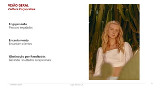 Lojas Renner S.A.Setembro 2019
Engajamento
Pessoas engajadas
Encantamento
Encantam clientes
Obstinação por Resultados
Gerando resultados excepcionais
VISÃO GERAL
5
Cultura Corporativa
 