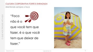 Dezembro 2018 Lojas Renner S.A.
“Foco
não é o
que você tem que
fazer, é o que você
tem que deixar de
fazer.”
16
CULTURA CORPORATIVA FORTE E ENRAIZADA
Mantendo sempre o foco
OQUENOSTROUXEATÉAQUI
 