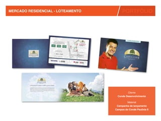 MERCADO RESIDENCIAL - LOTEAMENTO        PORTFÓLIO




                                            Cliente
                                     Conde Desenvolvimento

                                           Material
                                    Campanha de lançamento
                                   Campos do Conde Paulínia II
 