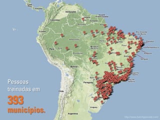 Pessoas
treinadas em

393
municípios.
               http://www.batchgeocode.com/
 