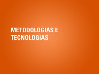 METODOLOGIAS E
TECNOLOGIAS
 