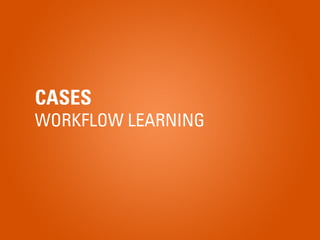 CASES
WORKFLOW LEARNING
 