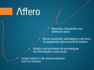 Receitas crescentes nos
                       últimos 6 anos

                Sócio-investidor estratégico com foco
                no segmento educacional brasileiro

        Amplo conhecimento de tecnologias
        de informação e educação

Longo histórico de relacionamento
com os clientes
 