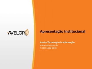 Apresentação Institucional
Avelor Tecnologia da Informação
www.avelor.com.br
F: (11) 5102-2040
 